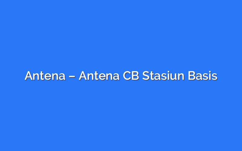 Antena – Antena CB Stasiun Basis