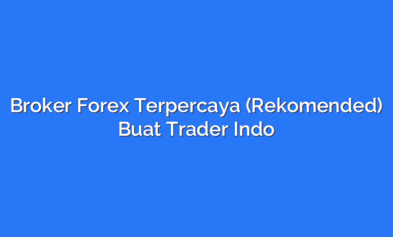Broker Forex Terpercaya (Rekomended) Buat Trader Indo