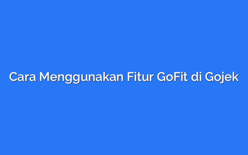 Cara Menggunakan Fitur GoFit di Gojek