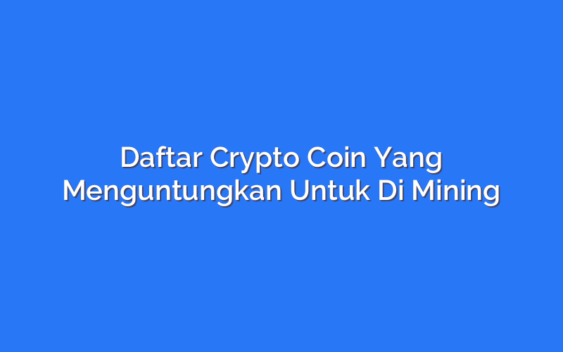 Daftar Crypto Coin Yang Menguntungkan Untuk Di Mining
