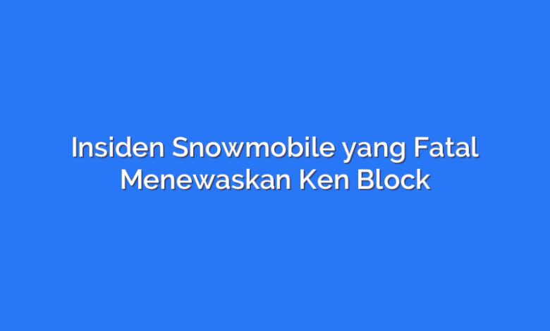 Insiden Snowmobile yang Fatal Menewaskan Ken Block