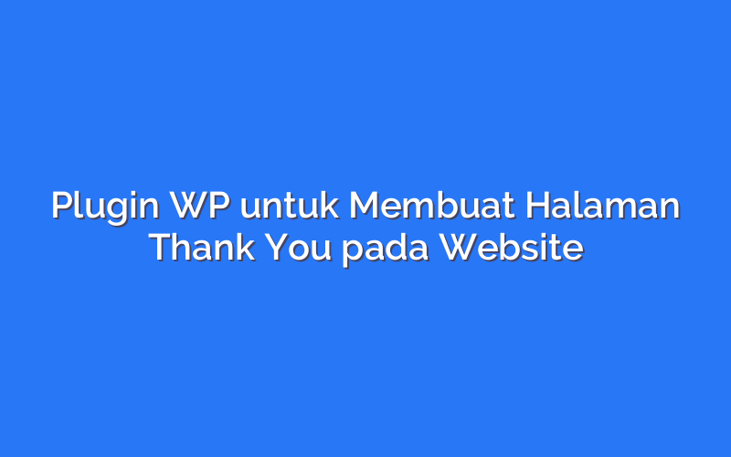 Plugin WP untuk Membuat Halaman Thank You pada Website