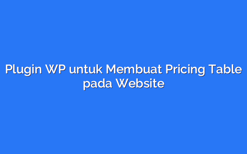 Plugin WP untuk Membuat Pricing Table pada Website
