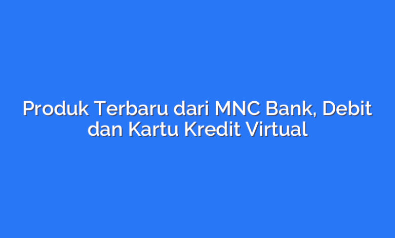 Produk Terbaru dari MNC Bank, Debit dan Kartu Kredit Virtual