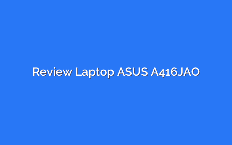 Review Laptop ASUS A416JAO