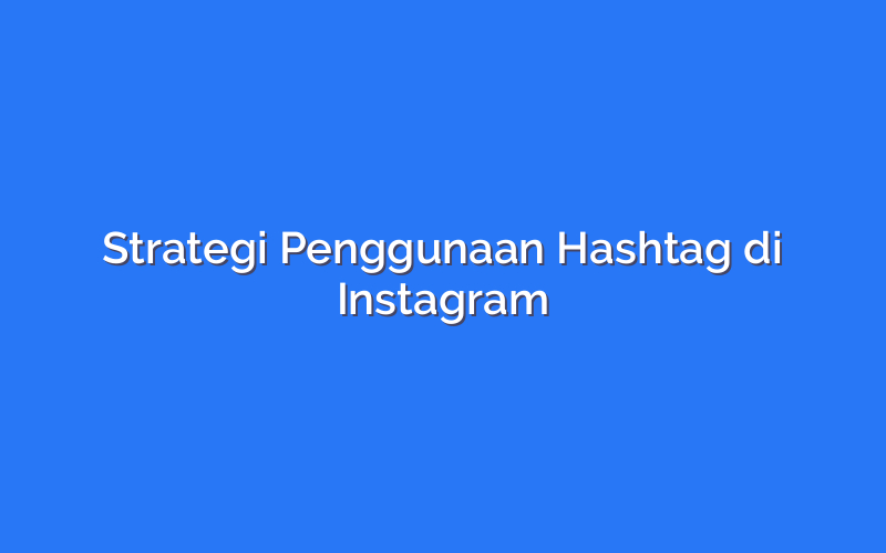 Strategi Penggunaan Hashtag di Instagram