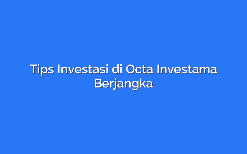 Tips Investasi di Octa Investama Berjangka