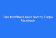 Tips Membuat Akun Spotify Tanpa Facebook