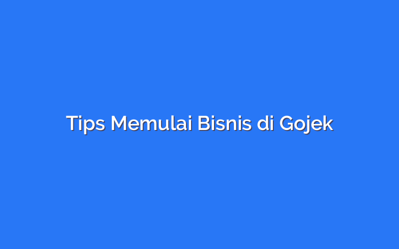 Tips Memulai Bisnis di Gojek