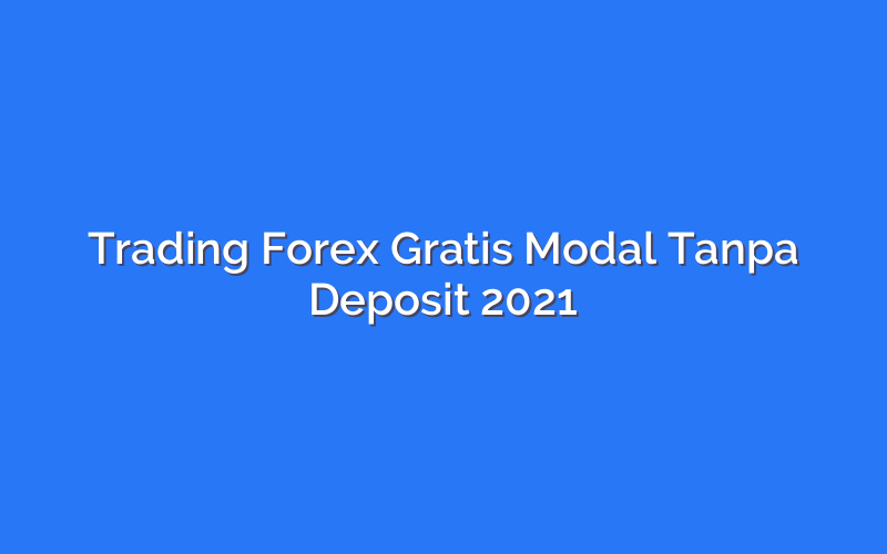 Trading Forex Gratis Modal Tanpa Deposit 2021
