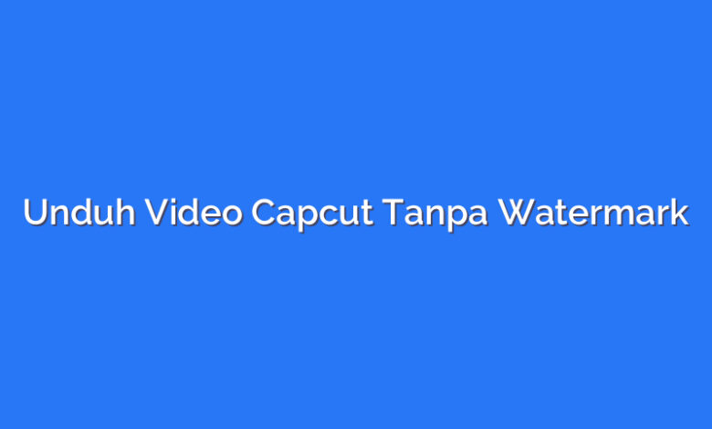 Unduh Video Capcut Tanpa Watermark