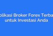 Aplikasi Broker Forex Terbaik untuk Investasi Anda
