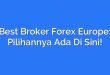 Best Broker Forex Europe: Pilihannya Ada Di Sini!