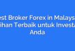 Best Broker Forex in Malaysia: Pilihan Terbaik untuk Investasi Anda