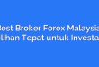 Best Broker Forex Malaysia: Pilihan Tepat untuk Investasi