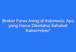 Broker Forex Asing di Indonesia: Apa yang Harus Diketahui Sahabat Kabarindoo?