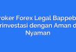 Broker Forex Legal Bappebti: Berinvestasi dengan Aman dan Nyaman