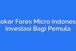 Broker Forex Micro Indonesia: Investasi Bagi Pemula