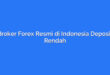Broker Forex Resmi di Indonesia Deposit Rendah