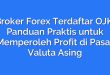 Broker Forex Terdaftar OJK: Panduan Praktis untuk Memperoleh Profit di Pasar Valuta Asing