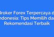 Broker Forex Terpercaya di Indonesia: Tips Memilih dan Rekomendasi Terbaik