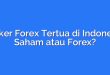 Broker Forex Tertua di Indonesia: Saham atau Forex?