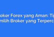 Broker Forex yang Aman: Tips Memilih Broker yang Terpercaya