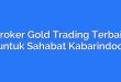 Broker Gold Trading Terbaik untuk Sahabat Kabarindoo