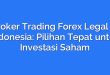 Broker Trading Forex Legal di Indonesia: Pilihan Tepat untuk Investasi Saham