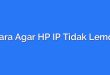 Cara Agar HP IP Tidak Lemot