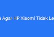 Cara Agar HP Xiaomi Tidak Lemot