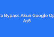 Cara Bypass Akun Google Oppo A16