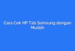 Cara Cek HP Tab Samsung dengan Mudah