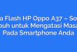 Cara Flash HP Oppo A37 – Solusi Ampuh untuk Mengatasi Masalah Pada Smartphone Anda
