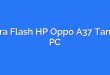 Cara Flash HP Oppo A37 Tanpa PC