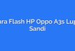 Cara Flash HP Oppo A3s Lupa Sandi