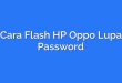 Cara Flash HP Oppo Lupa Password