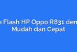Cara Flash HP Oppo R831 dengan Mudah dan Cepat