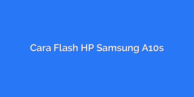 Cara Flash HP Samsung A10s