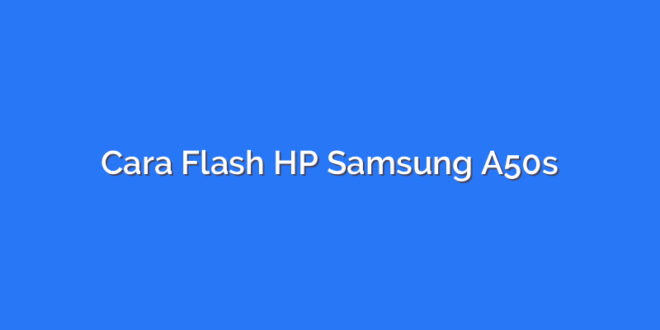 Cara Flash HP Samsung A50s