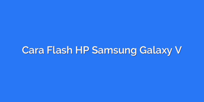 Cara Flash HP Samsung Galaxy V