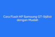 Cara Flash HP Samsung GT-S5610 dengan Mudah