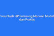 Cara Flash HP Samsung Manual: Mudah dan Praktis