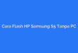 Cara Flash HP Samsung S5 Tanpa PC