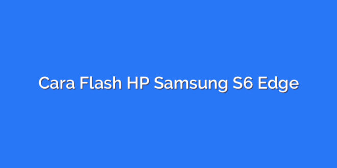 Cara Flash HP Samsung S6 Edge