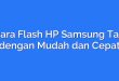 Cara Flash HP Samsung Tab dengan Mudah dan Cepat