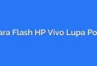 Cara Flash HP Vivo Lupa Pola