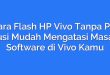 Cara Flash HP Vivo Tanpa PC: Solusi Mudah Mengatasi Masalah Software di Vivo Kamu