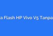Cara Flash HP Vivo V5 Tanpa PC
