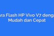 Cara Flash HP Vivo V7 dengan Mudah dan Cepat
